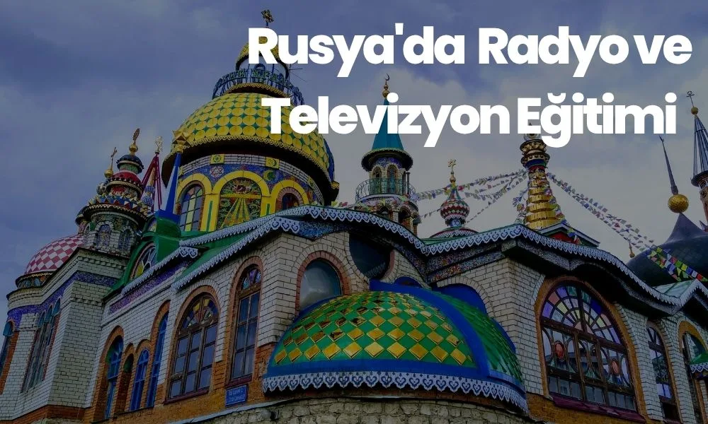 Rusya’da Radyo ve Televizyon Eğitimi
