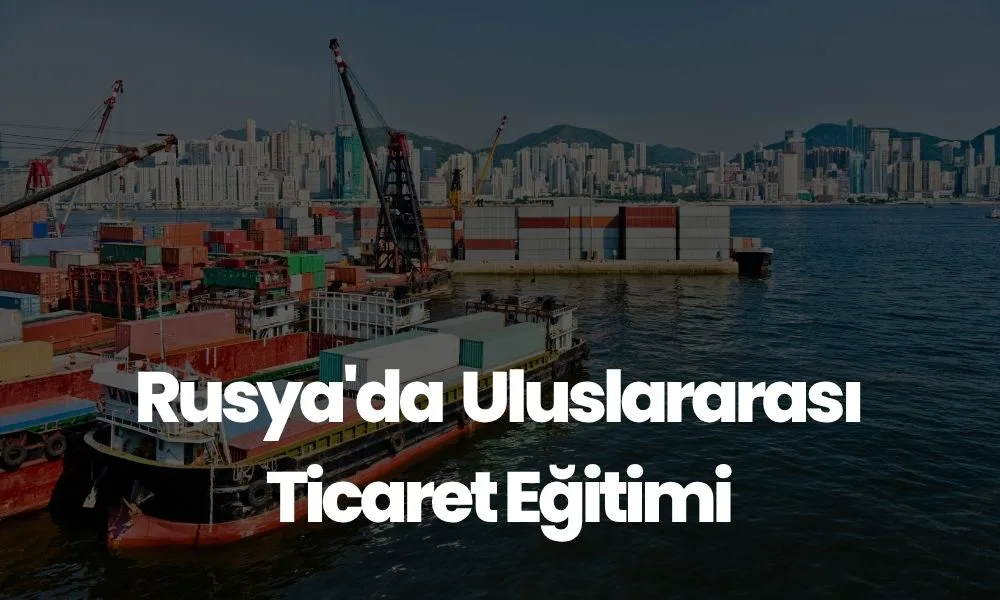 Rusya’da Uluslararası Ticaret Eğitimi
